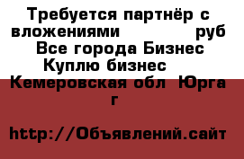 Требуется партнёр с вложениями 10.000.000 руб. - Все города Бизнес » Куплю бизнес   . Кемеровская обл.,Юрга г.